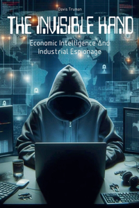 Invisible Hand Economic Intelligence And Industrial Espionage