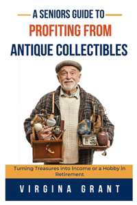 A Seniors Guide to Profiting from Antique Collectibles