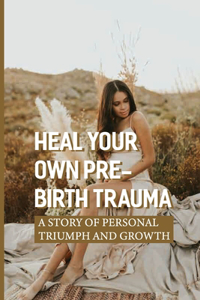 Heal Your Own Pre-Birth Trauma