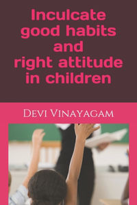 Inculcate good habits and right attitude in children