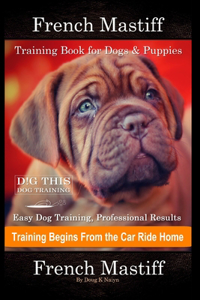 French Mastiff Training Book for Dogs & Puppies By D!G THIS DOG Training, Easy Dog Training, Professional Results, Training Begins from the Car Ride Home, French Mastiff