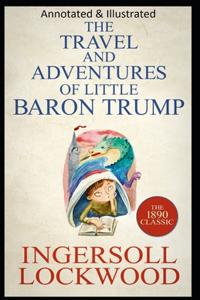 Travels and Adventures of Little Baron Trump and His Wonderful Dog Bulger (Original Edition Annotated & Illustrated)