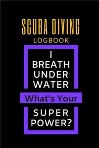 SCUBA DIVING LOGBOOK I BREATH UNDER WATER what's your POWER: Log record and preserve your diving related memories For Professionals & Amateurs