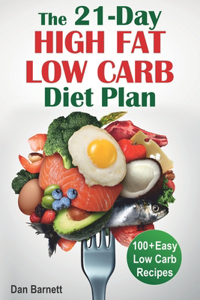 21-Day High Fat Low Carb Diet Plan: 100+ Easy Low Carb Recipes