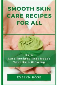 Smooth Skin Care Recipes for All: Skin Care Recipes That Keeps Your Skin Glowing