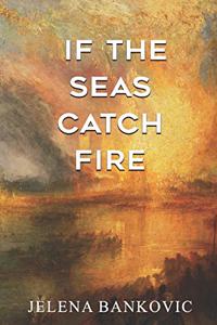 If The Seas Catch Fire