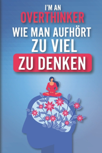 I'm an Overthinker - Wie Man Aufhört, Zu Viel Zu Denken