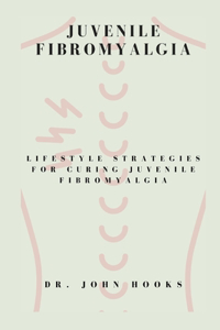 Juvenile Fibromyalgia: Lifestyle Strategies for Curing Juvenile Fibromyalgia