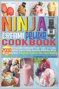 Ninja Creami Deluxe Cookbook: 2000 Days of Irresistible Homemade Frozen Treats - Ice Cream, Sorbet, Creamy Gelato, Smoothie, Milkshake, Mix-in & More. A Beginner's Guide For Your