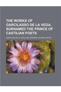 The Works of Garcilasso de la Vega, Surnamed the Prince of Castilian Poets