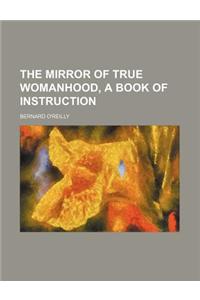 The Mirror of True Womanhood, a Book of Instruction