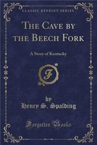 The Cave by the Beech Fork: A Story of Kentucky (Classic Reprint)