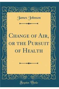 Change of Air, or the Pursuit of Health (Classic Reprint)