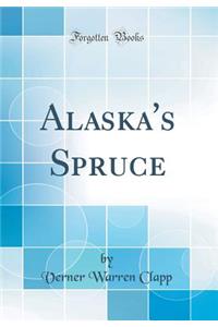 Alaska's Spruce (Classic Reprint)