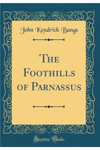 The Foothills of Parnassus (Classic Reprint)