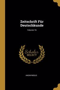 Zeitschrift Für Deutschkunde; Volume 16