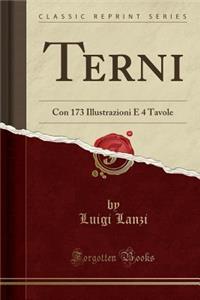 Terni: Con 173 Illustrazioni E 4 Tavole (Classic Reprint)