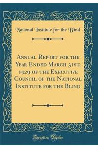 Annual Report for the Year Ended March 31st, 1929 of the Executive Council of the National Institute for the Blind (Classic Reprint)