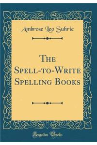The Spell-To-Write Spelling Books (Classic Reprint)