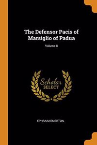 The Defensor Pacis of Marsiglio of Padua; Volume 8