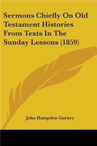 Sermons Chiefly On Old Testament Histories From Texts In The Sunday Lessons (1859)