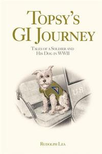 Topsy's GI Journey: Tales of a Soldier and His Dog in WWII