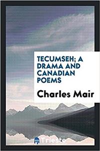 TECUMSEH; A DRAMA AND CANADIAN POEMS