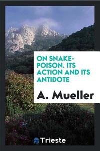 On Snake-Poison: Its Action and Its Antidote