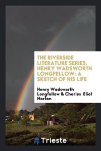 The Riverside Literature Series. Henry Wadsworth Longfellow