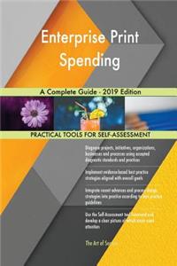 Enterprise Print Spending A Complete Guide - 2019 Edition