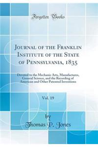 Journal of the Franklin Institute of the State of Pennsylvania, 1835, Vol. 19: Devoted to the Mechanic Arts, Manufactures, General Science, and the Recording of American and Other Patented Inventions (Classic Reprint)