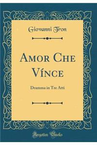 Amor Che Vínce: Dramma in Tre Atti (Classic Reprint)