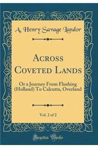 Across Coveted Lands, Vol. 2 of 2: Or a Journey from Flushing (Holland) to Calcutta, Overland (Classic Reprint)