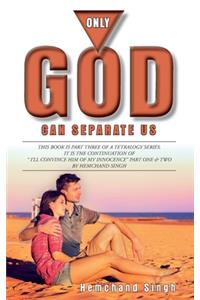 Only God Can Separate Us