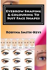 Eyebrow Shaping and Colouring To Suit Face Shapes