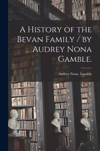 History of the Bevan Family / by Audrey Nona Gamble.