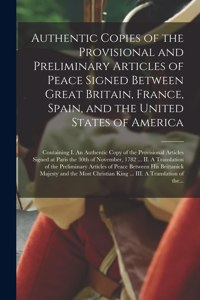 Authentic Copies of the Provisional and Preliminary Articles of Peace Signed Between Great Britain, France, Spain, and the United States of America [microform]