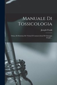 Manuale Di Tossicologia; Ossia, Di Dottrina De Veleni E Contravveleni Di Giuseppe Frank ...