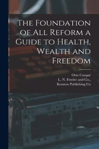 Foundation of all Reform a Guide to Health, Wealth and Freedom