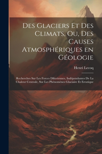 Des glaciers et des climats, ou, Des causes atmosphériques en géologie