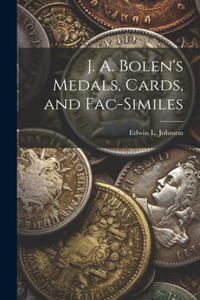 J. A. Bolen's Medals, Cards, and Fac-similes