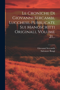 Croniche Di Giovanni Sercambi, Lucchese, Pubblicate Sui Manoscritti Originali, Volume 21...