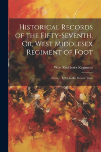 Historical Records of the Fifty-Seventh, Or, West Middlesex Regiment of Foot