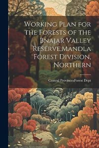 Working Plan for the Forests of the Bnajar Valley Reserve, Mandla Forest Division, Northern