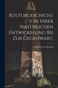 Kulturgeschichte in ihrer natürlichen Entwickelung bis zur Gegenwart.