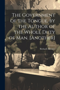 Government of the Tongue, by the Author of the Whole Duty of Man. [Another]