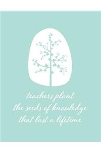 Teachers plant the seeds of knowledge that last a lifetime