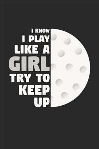 Golf Notebook - I Know I Play Like A Girl Try To Keep Up - Golf Training Journal - Gift for Golf Player - Golf Diary