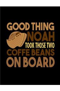 Good Thing Noah Took Those Coffe Beans On Board: Funny Saying Quote Journal & Diary: 100 Pages of Lined Large (8.5x11) Pages for Writing and Drawing