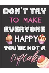 Don't Try To Make Everyone Happy You're Not A Cupcake